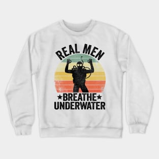 Real Men Breathe Underwater Scuba Diving Dad Gift Crewneck Sweatshirt